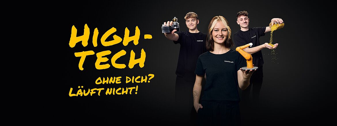 Eine junge Frau hält einen kleinen gelben Roboterarm; zwei junge Männer dahinter präsentieren Maschinenteile und schütten gelbe Granulate aus. Die Szenerie findet vor einem dunklen Studiohintergrund statt.Text im Bild:Deine Ausbildung bei toolcraftHIGH-TECHOHNE DICH? LÄUFT NICHT!